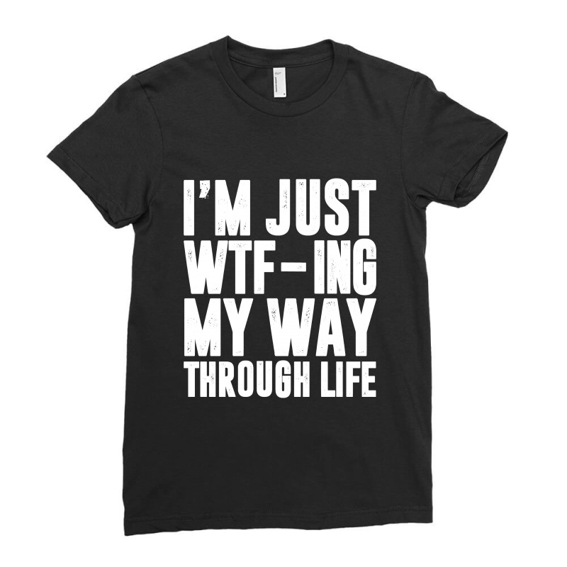 I'm Just Wtf-ing My Way Through Life - Black And White Design Ladies Fitted T-Shirt by Jetstar99 | Artistshot