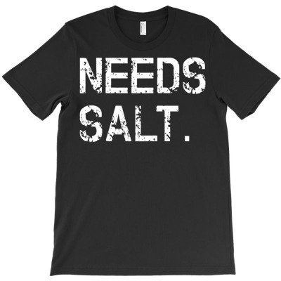 Needs Salt Shirt Funny Cooking Chef Gift T Shirt T-shirt Designed By Falongruz87