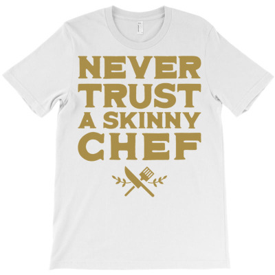 Never Trust A Skinny Chef   Funny Cooking Lover Chef Cook T Shirt T-shirt Designed By Falongruz87