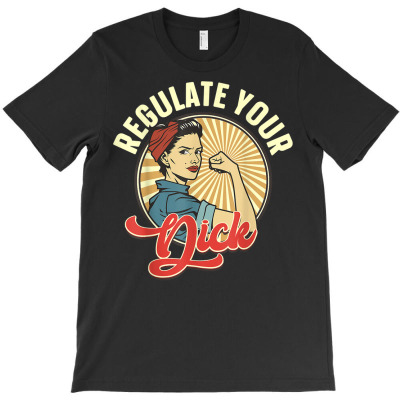 Regulate Your Dicks Pro Choice Women's Rights Feminist T Shirt T-shirt Designed By Butledona