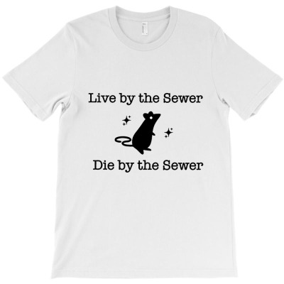 Live By The Sewer Die By The Sewer T-shirt Designed By Sahid Maulana