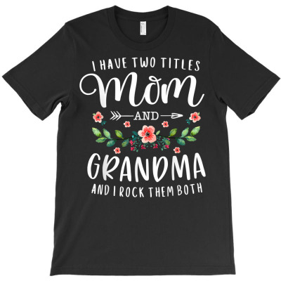 I Have Two Titles Mom And Grandma I Rock Them Both Floral T Shirt T-shirt Designed By Belenfinl