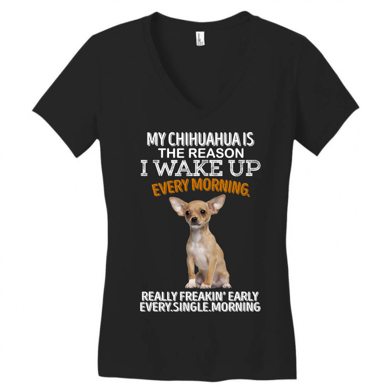 Chihuahua Dog Is The Reason I Wake Up Every Morning 205 Chihuahuas Women's V-Neck T-Shirt by offensejuggler | Artistshot