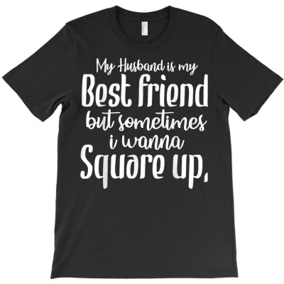 My Husband Is My Best Friend But Sometimes I Wanna Square Up T Shirt T-shirt Designed By Zoelane