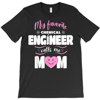 My Favorite Chemical Engineer Calls Me Mom Mothers Day T Shirt T-shirt Designed By Madeltiff