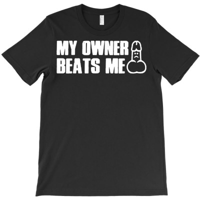 My Owner Beats Me Funny Tee T Shirt T-shirt Designed By Zoelane