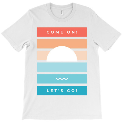 Come On! Let's Go! T-shirt Designed By Sahid Maulana