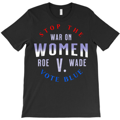Stop The War On Women Protect Roe V Wade 1973 Pro Choice T Shirt T-shirt Designed By Butledona