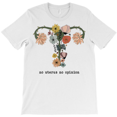 No Uterus No Opinion Feminist Pro Choice Women's Rights T Shirt T-shirt Designed By Zoelane