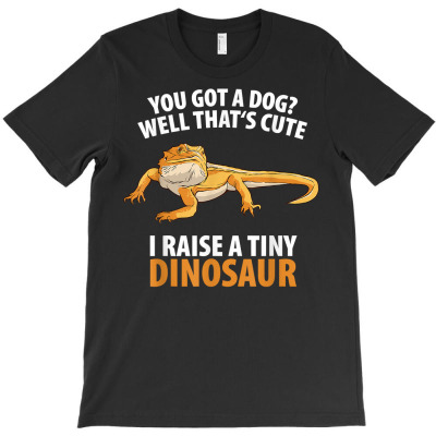 You Got A Dog Well That's Cute I Raise A Tiny Dinosaur T Shirt T-shirt Designed By Shyanneracanello
