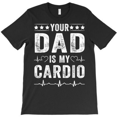 Your Dad Is My Cardio Shirts Fathers Day Womens Mens Kids T Shirt T-shirt Designed By Espermarl