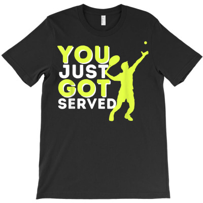 You Just Got Served   Funny Tennis Player & Tennis Coach T Shirt T-shirt Designed By Shyanneracanello