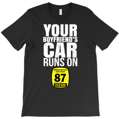 Your Boyfriends Car Runs On 87 Octane Funny Car Turbo Race T Shirt T-shirt Designed By Shyanneracanello