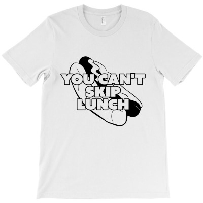 You Can't Skip Lunch T-shirt Designed By Bernard Houfman