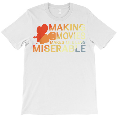 Making Movies Makes Life Less Miserable T Shirt T-shirt Designed By Espermarl