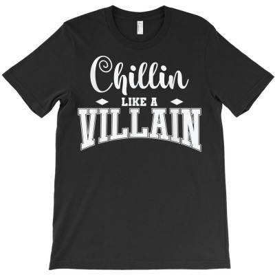 Chillin Like A Villain T Shirt T-shirt Designed By Darelychilcoat1989