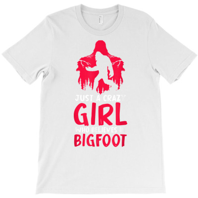 Conspiracy Theory Just A Crazy Girl Who Believes In Bigfoot T Shirt T-shirt Designed By Darelychilcoat1989