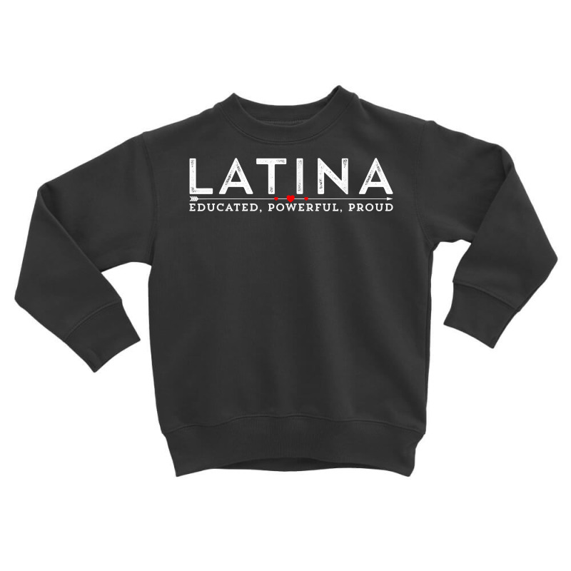 Latina Educated, Powerful, Proud Latinx Women Tee Shirt T Shirt Toddler Sweatshirt by ebertfran1985 | Artistshot