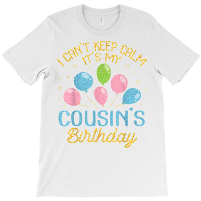 Balloons Snow I Can't Keep Calm It's My Cousin's Birthday T Shirt T-shirt Designed By Dinyolani