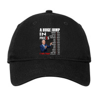 Joe Biden A Huge Jump In Prices I Did That Funny Saying T Shirt Adjustable Cap | Artistshot