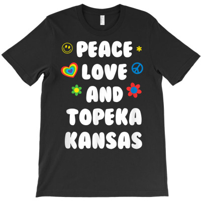 Peace Love Topeka Kansas Patriotic Ks Patriotism Topekan T Shirt T-shirt Designed By Kunkka