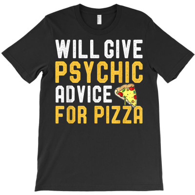 Will Give Psychic Advice For Pizza Funny Pizza Jokes Lover T Shirt T-shirt Designed By Riki