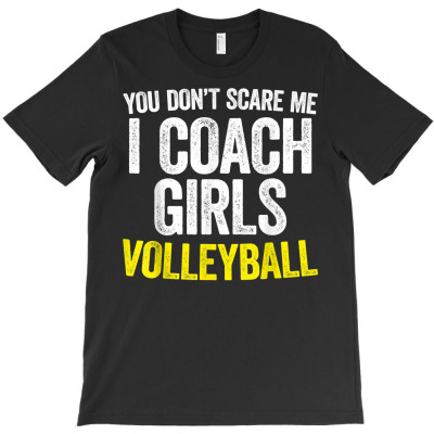 You Don't Scare Me I Coach Girls Volleyball T Shirt T Shirt T-shirt Designed By Riki