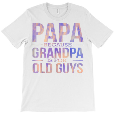 Papa Because Grandpa Is For Old Guys Father Day Son Daughter T Shirt T-shirt Designed By Vengeful Spirit
