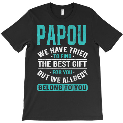 Papou We Have Tried To Find The Best Gifts Father's Day T Shirt T-shirt Designed By Vengeful Spirit