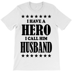 I Have A Hero I Call Him Husband T-Shirt | Artistshot