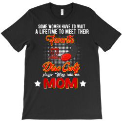 wait to meet favorite disc golf player mine calls me mom t shirt T-Shirt | Artistshot
