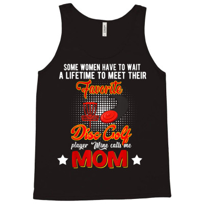 Wait To Meet Favorite Disc Golf Player Mine Calls Me Mom T Shirt Tank Top Designed By Vengeful Spirit