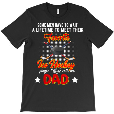 Wait To Meet Favorite Ice Hockey Player Mine Calls Me Dad T Shirt T-shirt Designed By Vengeful Spirit
