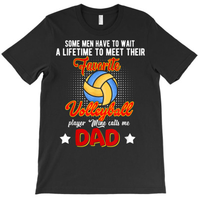 Wait To Meet Favorite Volleyball Player Mine Calls Me Dad T Shirt T-shirt Designed By Vengeful Spirit
