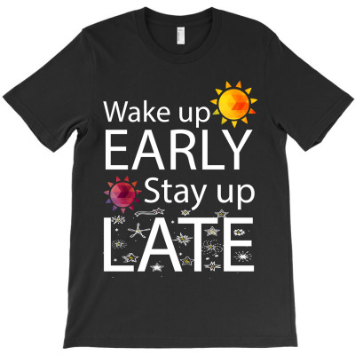 Wake Up Early Stay Up Late T-shirt Designed By Commodus