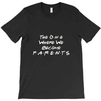 The One Where We Became Parents  T Shirt T-shirt Designed By Afryanti Panto