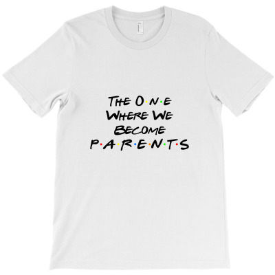The One Where We Became Parents Classic T Shirt T-shirt Designed By Afryanti Panto