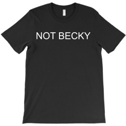 NOT BECKY T-Shirt | Artistshot