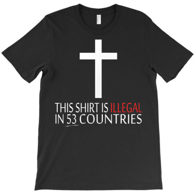This Shirt Is Illegal In 53 Countries   Christian T Shirt T-shirt Designed By Enigma