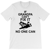 If Grandpa Can't Fix It No One Can T-shirt | Artistshot