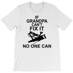 IF GRANDPA CAN'T FIX IT NO ONE CAN T-Shirt | Artistshot