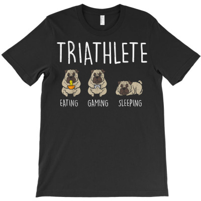 Triathlete Pug Eating Gaming Sleeping Funny Dog Gamer Girls T Shirt T-shirt Designed By Enigma