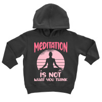 Transendental Meditation T  Shirt Meditation Is Not What You Think T Toddler Hoodie | Artistshot