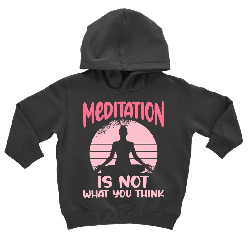 Transendental Meditation T  Shirt Meditation Is Not What You Think T Toddler Hoodie by robb98104 | Artistshot