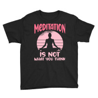 Transendental Meditation T  Shirt Meditation Is Not What You Think T Youth Tee | Artistshot