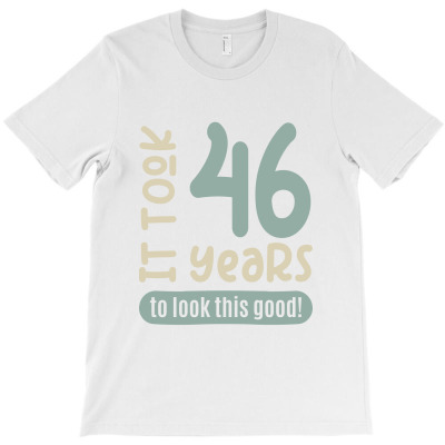 It Took 46 Years, To Look This Good! T-shirt Designed By Alessandra Teresinha Ceconello Lopes