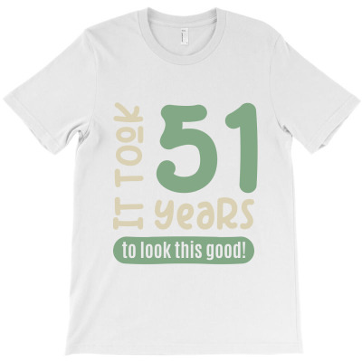 It Took 51 Years, To Look This Good! T-shirt Designed By Alessandra Teresinha Ceconello Lopes