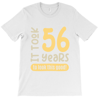 It Took 56 Years, To Look This Good! T-shirt Designed By Alessandra Teresinha Ceconello Lopes
