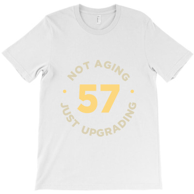 57 Not Aging, Just Upgrading T-shirt Designed By Alessandra Teresinha Ceconello Lopes