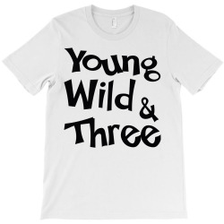 Young Wild & Three T-Shirt | Artistshot